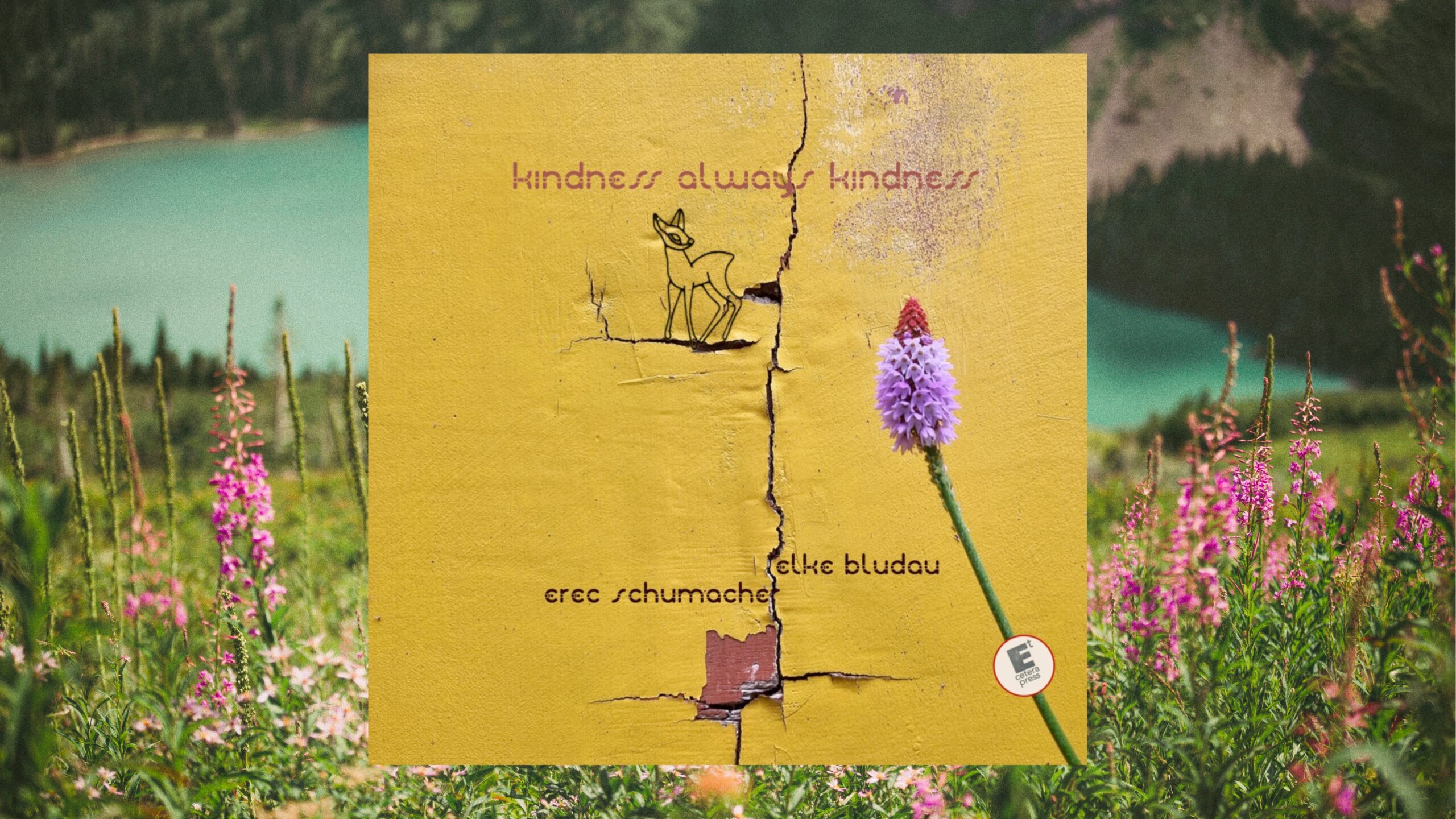 Aus dem Lyrikkabinett: „kindness always kindness“ von Erec Schumacher und Elke Bludau